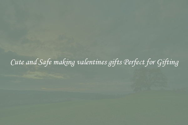 Cute and Safe making valentines gifts Perfect for Gifting