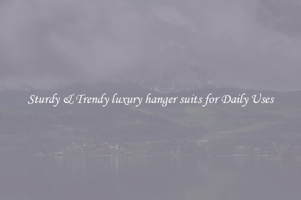 Sturdy & Trendy luxury hanger suits for Daily Uses