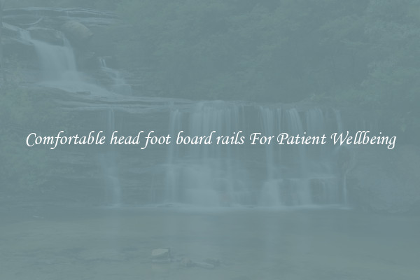 Comfortable head foot board rails For Patient Wellbeing