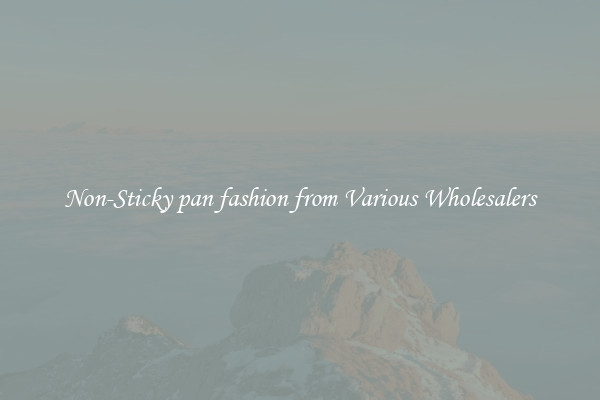 Non-Sticky pan fashion from Various Wholesalers