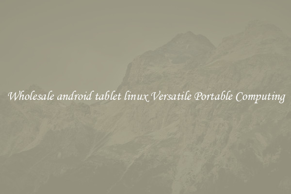Wholesale android tablet linux Versatile Portable Computing