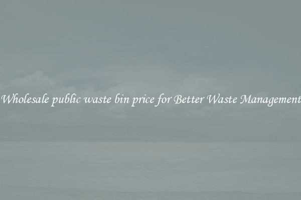 Wholesale public waste bin price for Better Waste Management