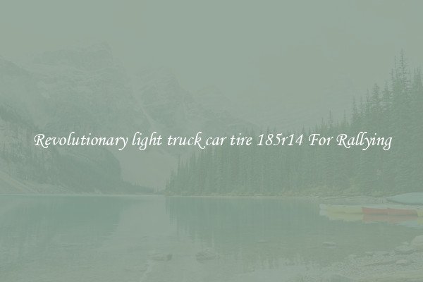 Revolutionary light truck car tire 185r14 For Rallying
