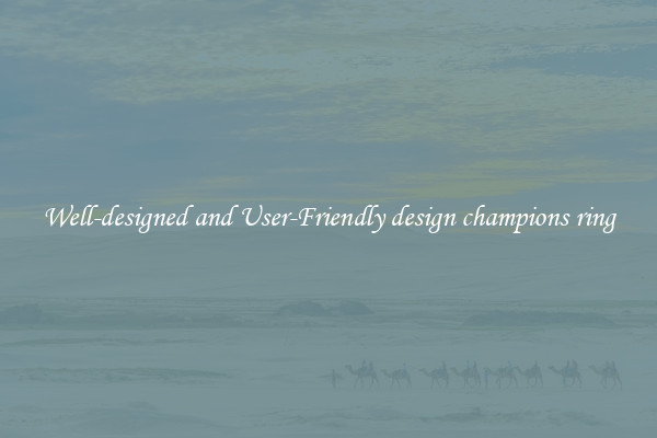 Well-designed and User-Friendly design champions ring