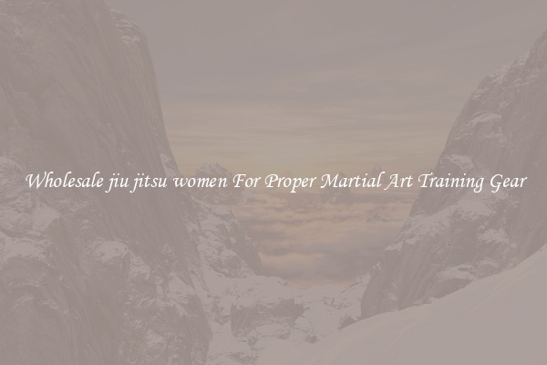 Wholesale jiu jitsu women For Proper Martial Art Training Gear