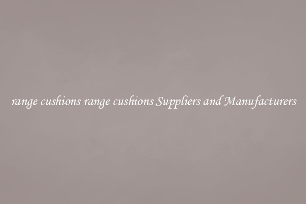 range cushions range cushions Suppliers and Manufacturers