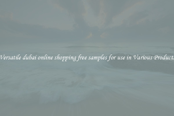 Versatile dubai online shopping free samples for use in Various Products