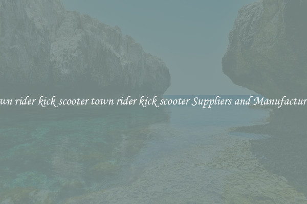 town rider kick scooter town rider kick scooter Suppliers and Manufacturers
