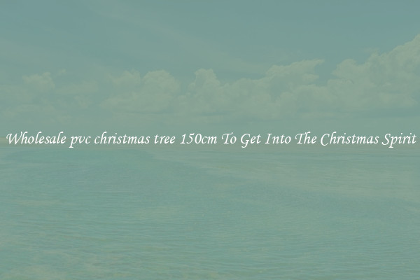 Wholesale pvc christmas tree 150cm To Get Into The Christmas Spirit