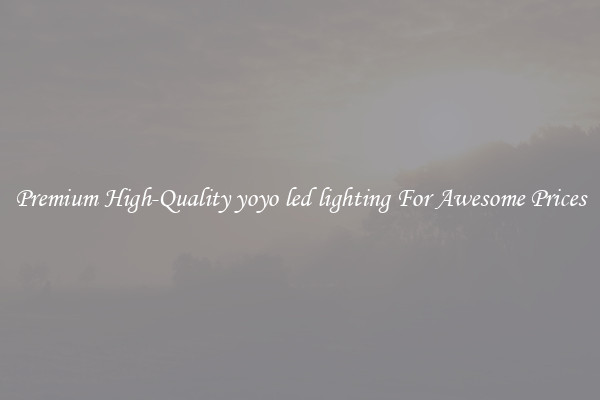 Premium High-Quality yoyo led lighting For Awesome Prices