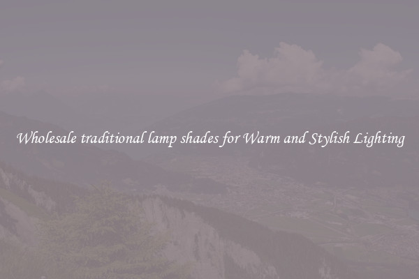 Wholesale traditional lamp shades for Warm and Stylish Lighting