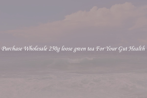 Purchase Wholesale 250g loose green tea For Your Gut Health 